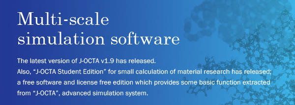 The latest version of J-OCTA v1.9 has released. Also, 'J-OCTA Student Edition' for small calculation of material research has released; a free software and license free edition which provides some basic function extracted from 'J-OCTA', advanced simulation system.

